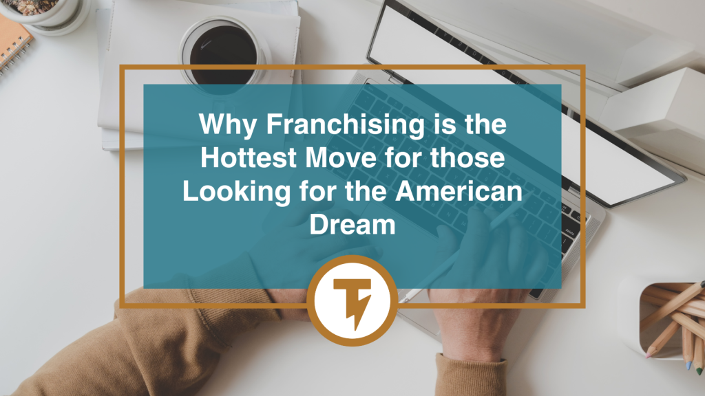 Why Franchising is the Hottest Move for those Looking for the American Dream