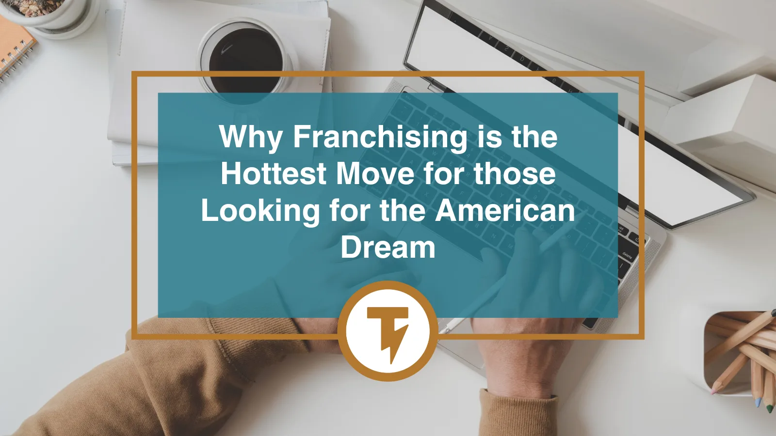 Why Franchising is the Hottest Move for those Looking for the American Dream