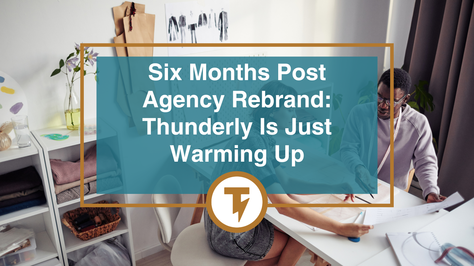 Six Months Post Agency Rebrand: Thunderly Is Just Warming Up