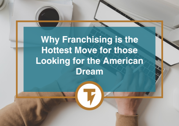 Why Franchising is the Hottest Move for those Looking for the American Dream