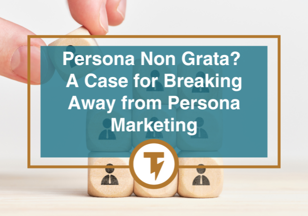 Persona Non Grata? A Case for Breaking Away from Persona Marketing