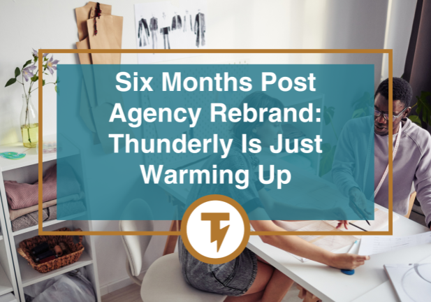 Six Months Post Agency Rebrand: Thunderly Is Just Warming Up